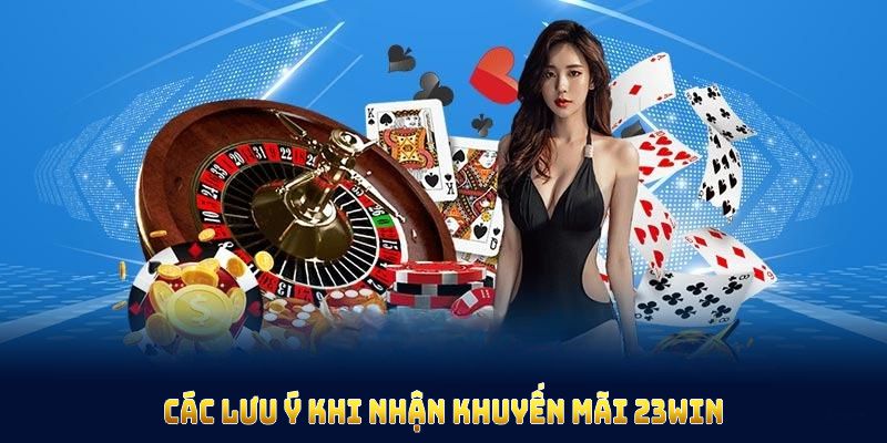 Các lưu ý khi nhận khuyến mãi 23WIN nhằm tối ưu quyền lợi